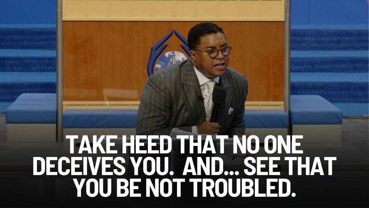 Take Heed That No One Deceives You.  And...See That You Be Not Troubled - June 15, 2025