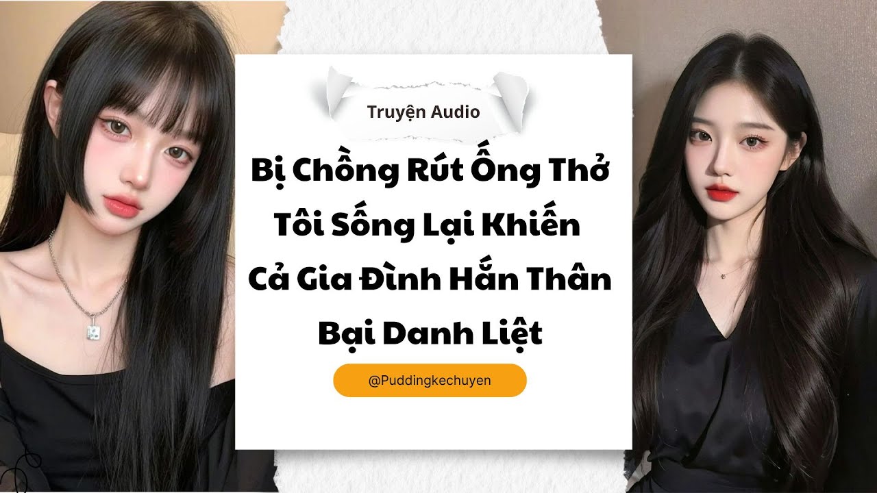 [Truyện audio ] Bị Chồng Rút Ống Thở, Tôi Sống Lại Khiến Cả Gia Đình Hắn Thân Bại Danh Liệt