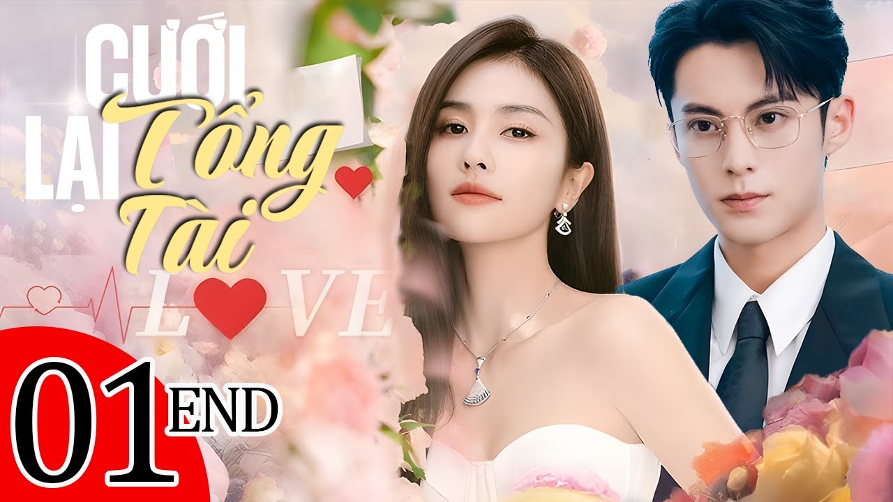 Cưới Lại Tổng Tài - Tập Full | Siêu Phẩm Phim Ngôn Tình Trung Quốc Lãng Mạn Nhất 2025 | Lồng Tiếng