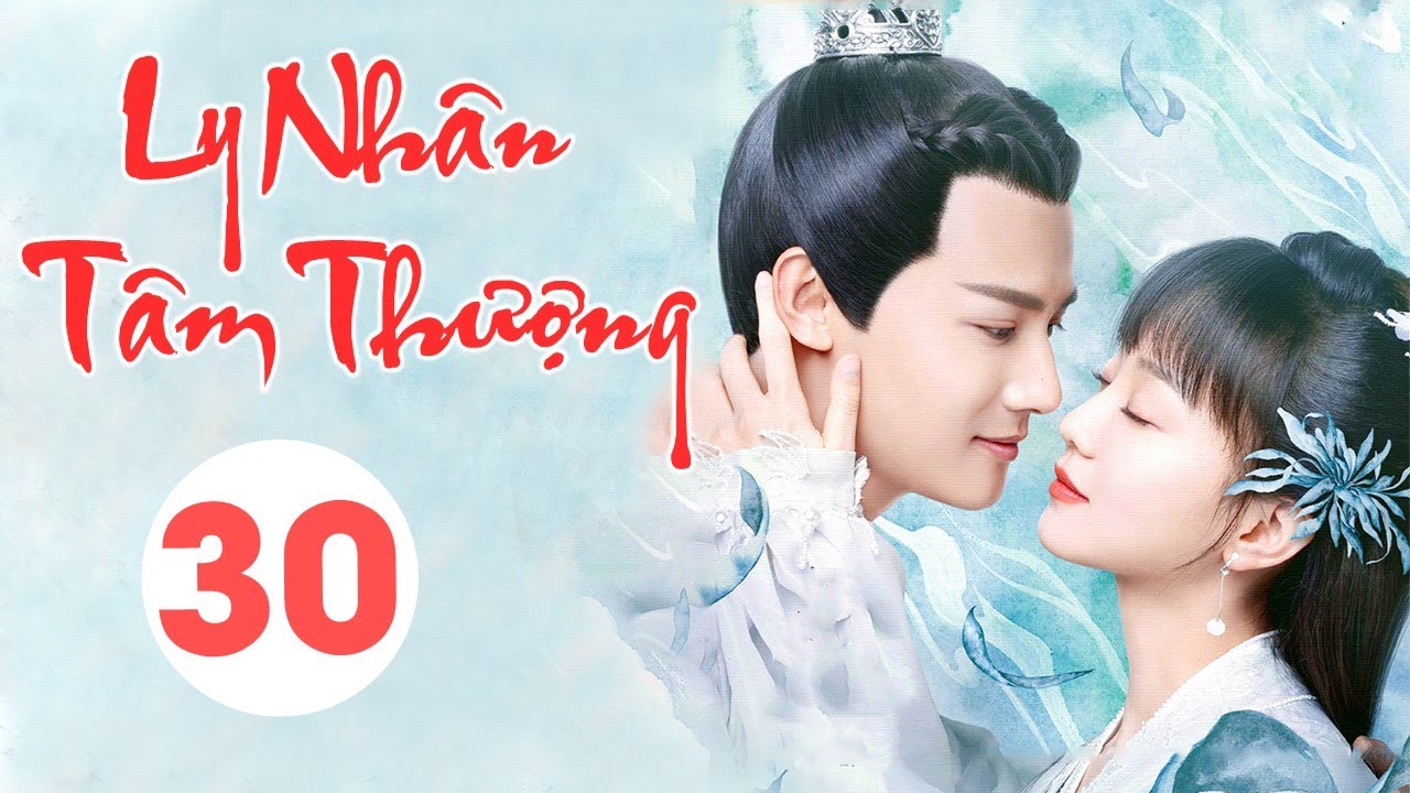 [Thuyết Minh] LY NHÂN TÂM THƯỢNG  - Tập 30 | Siêu Phẩm Cổ Trang Ngôn Tình Cực Hot