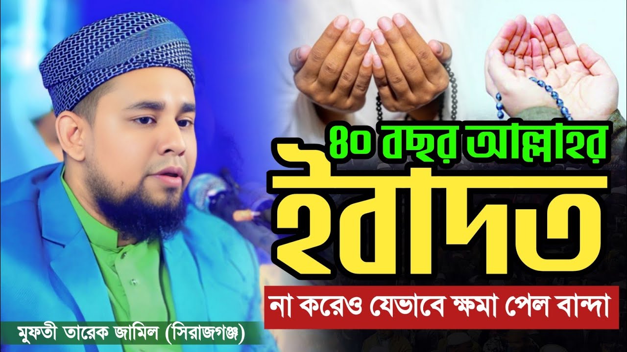 ৪০ বছর ইবাদত না করেও ক্ষমা পেলো বান্দা। মুফতি তারেক জামিল (সিরাজগঞ্জ) mufti Tarek jamil 01326281771