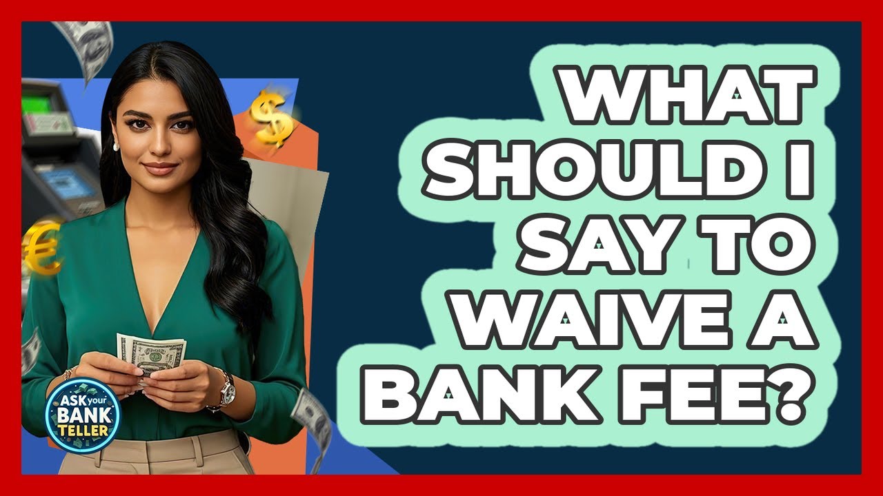 What Should I Say To Waive a Bank Fee?