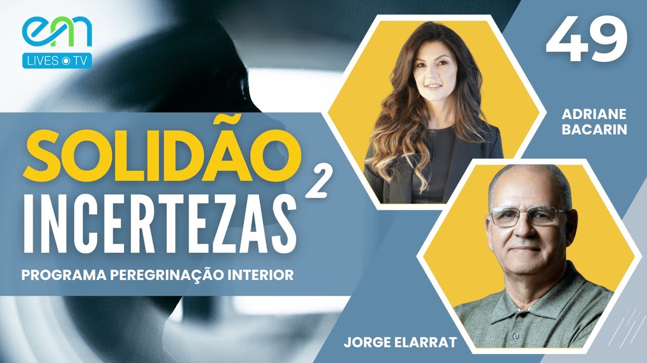 PEREGRINAÇÃO INTERIOR #49 | INCERTEZAS — SOLIDÃO (P2) | Adriane Bacarin, Jorge Elarrat | EM LIVES TV