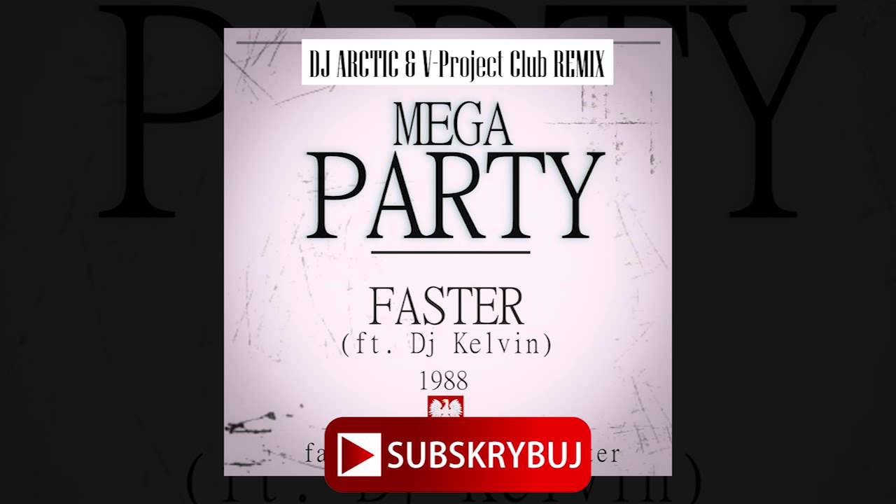 Faster - Mega Party (ft. DJ Kelvin) (Dj Arctic & V Project club remix)