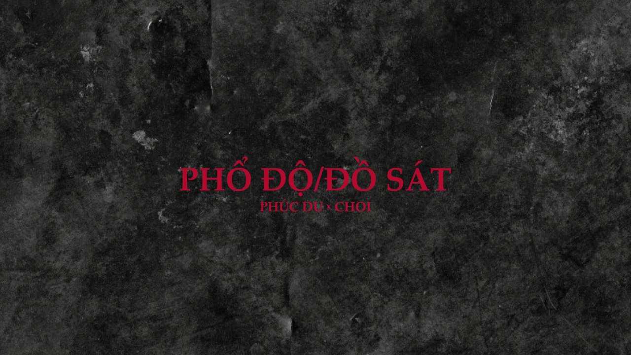 PHỔ ĐỘ/ĐỒ SÁT - CHOI x PHÚC DU