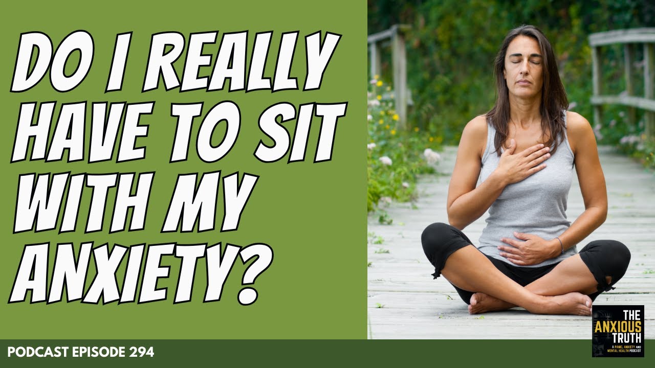 Do I Really Have To Sit With My Anxiety? (Podcast Ep 295)