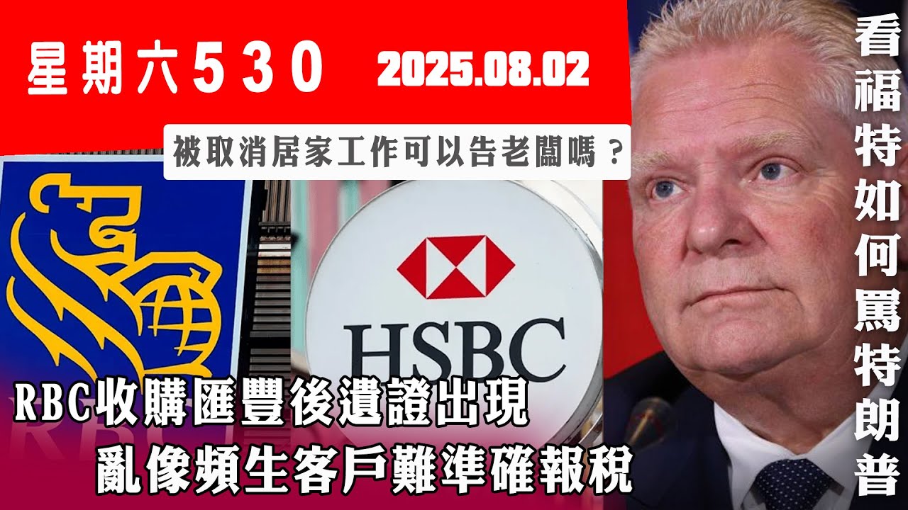 星期六530 (2025.08.02) ︳RBC收購匯豐後遺證出現 亂像頻生客戶難準確報稅 ︳被取消居家工作可以告老闆嗎？ ︳看福特如何駡特朗普