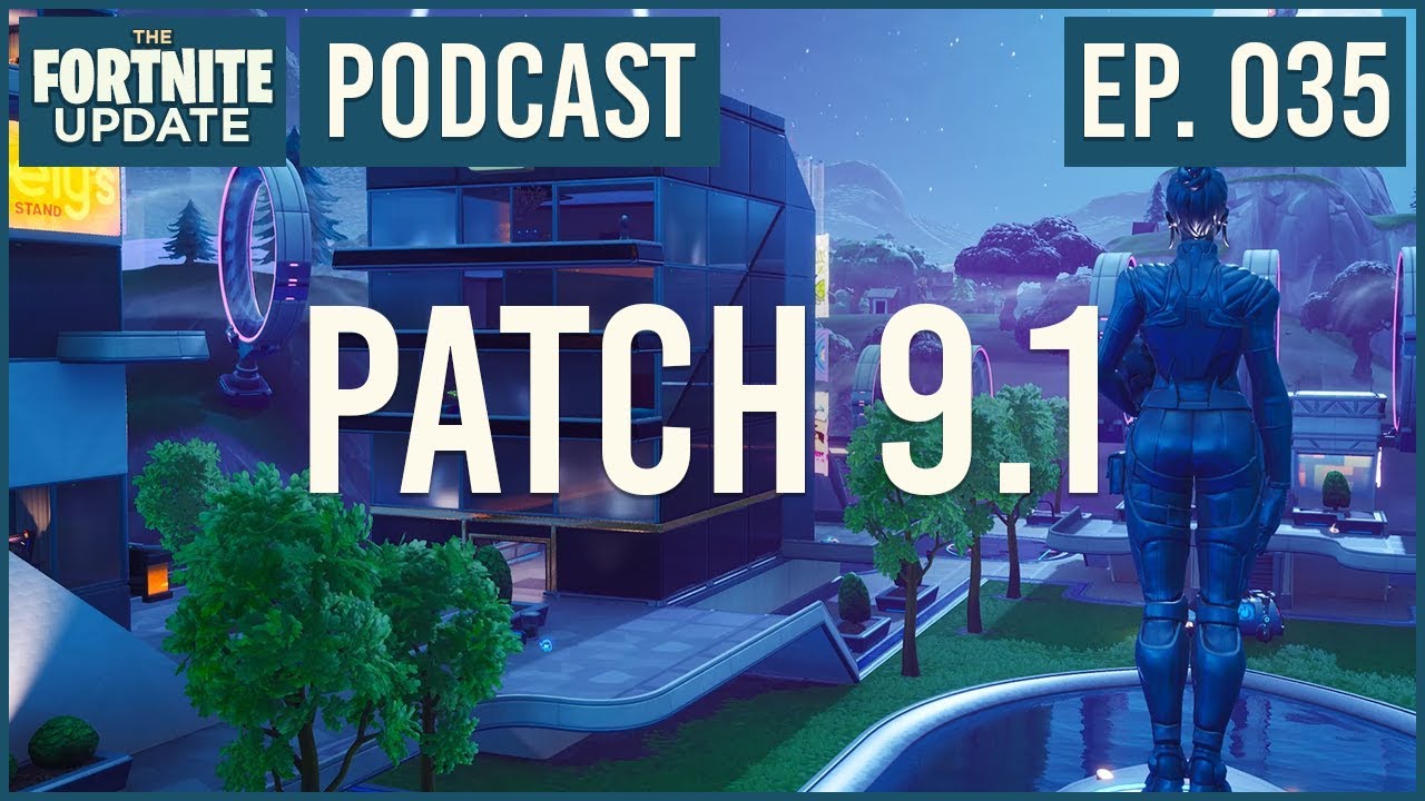 Ep. 035 - Patch 9.1 - The Fortnite Update - Fortnite Battle Royale Podcast