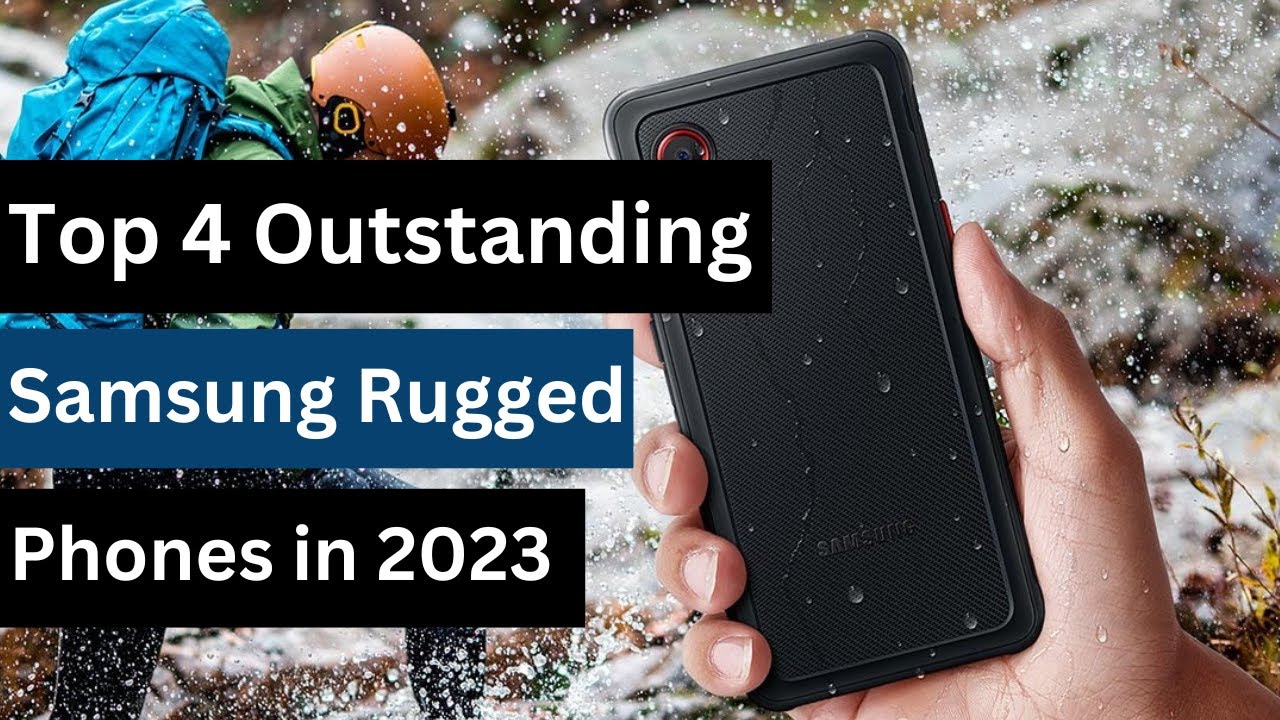 Top 4 Best Samsung Rugged Phones 2023 with QHD Display, Powerful Processor, Long-Lasting Battery