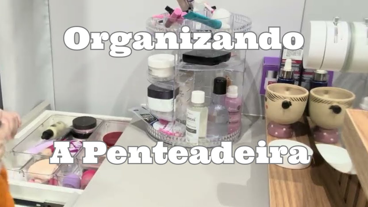 Organizando e destralhando a penteadeira 