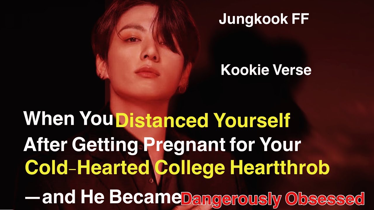 Jungkook FF ~ When You Distanced Yourself After Getting Pregnant for Your Cold-Hearted College Heart