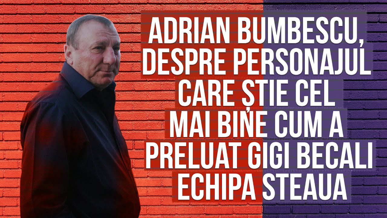 Adrian Bumbescu, despre personajul care știe cel mai bine cum a preluat Gigi Becali echipa Steaua