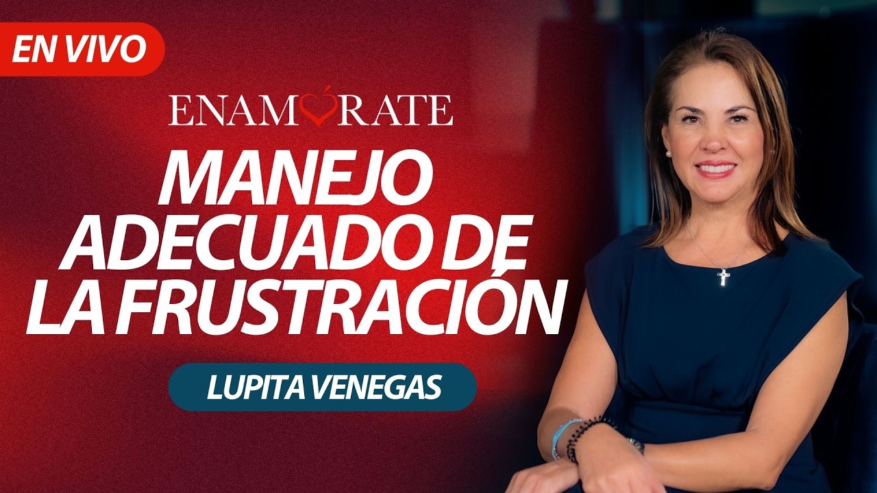 Enamórate con Lupita Venegas: Manejo adecuado de la frustración