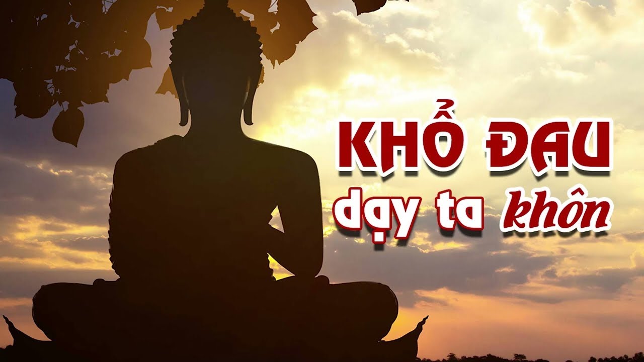 LỜI PHẬT DẠY - KHỔ ĐAU DẠY TA KHÔN - 