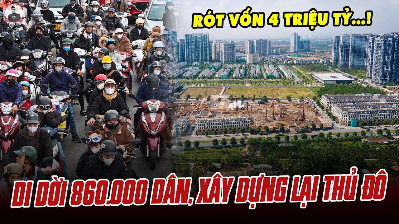 HÀ NỘI DI DỜI 860.000 DÂN, RÓT 4 TRIỆU TỶ ĐỂ XÂY DỰNG LẠI THỦ ĐÔ HOÀNH TRÁNG HƠN