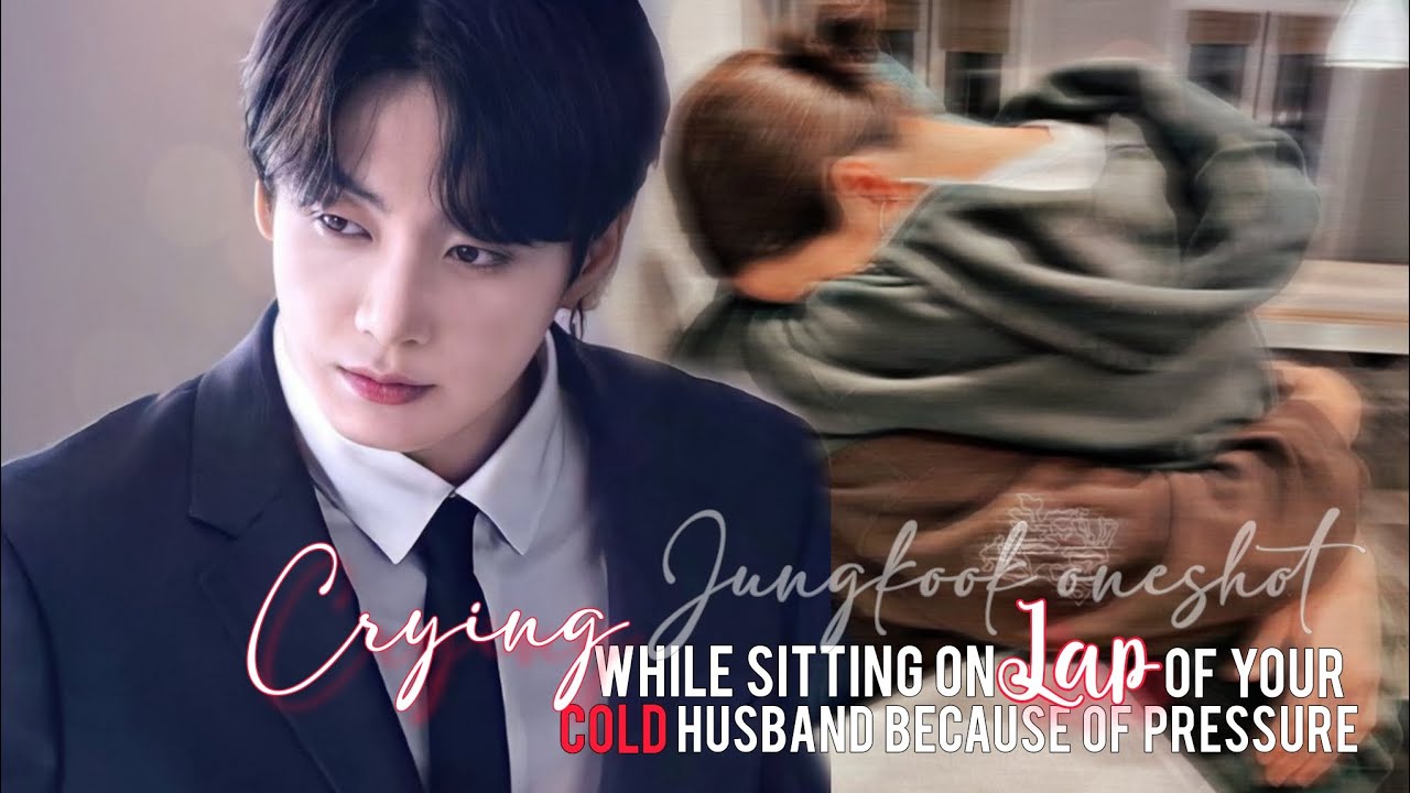 When you cried sitting in lap of your cold husband because of pressure | Jungkook oneshot