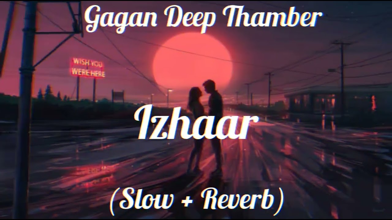 Izhaar - Gagan Deep Thamber || V Jass || Mistabaaz || (Slow + Reverb) Lo-fi Song