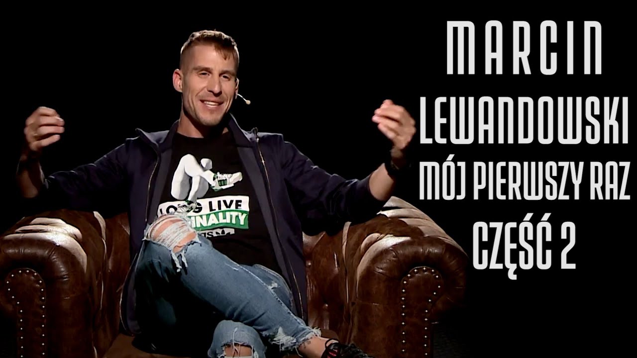 MARCIN LEWANDOWSKI (część 2) - M&Oacute;J PIERWSZY RAZ #22