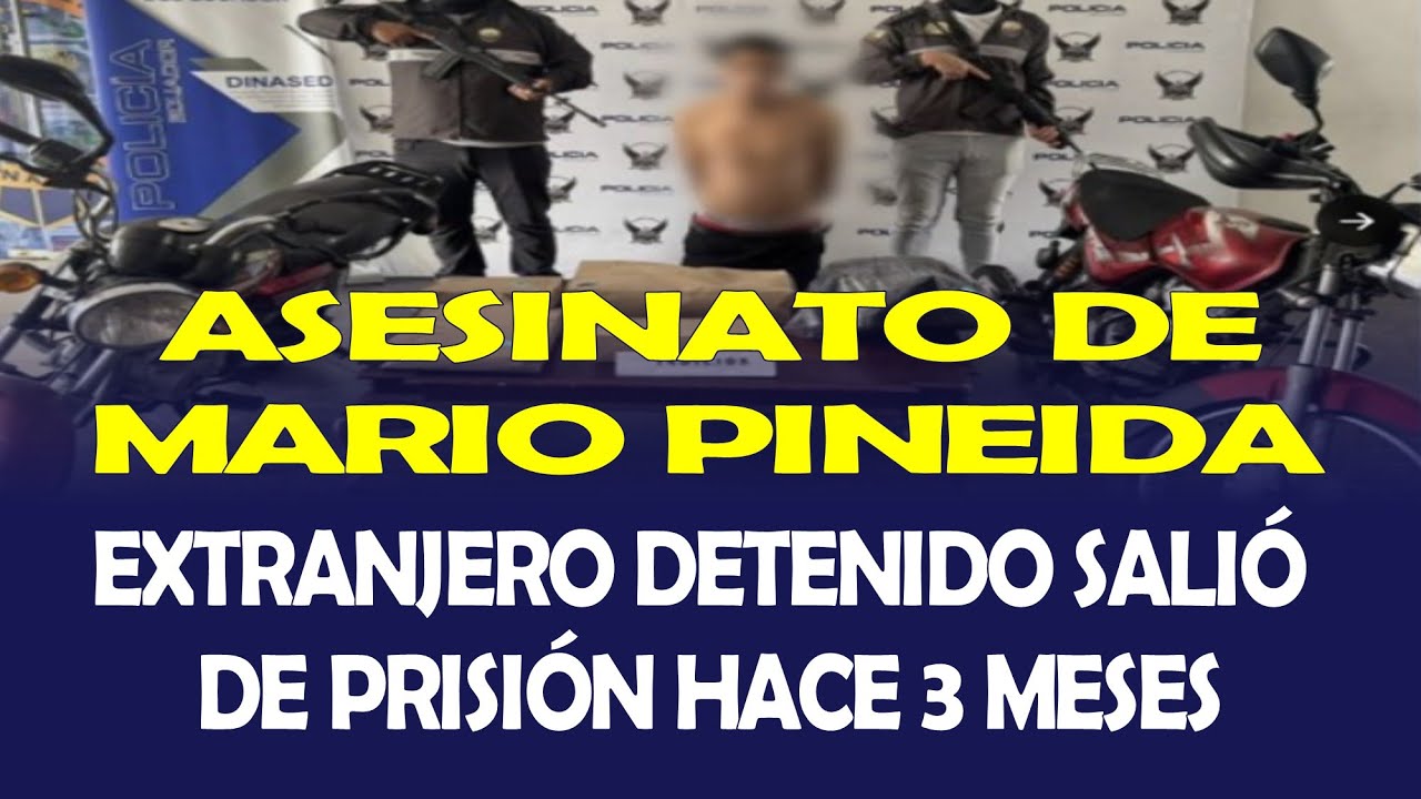 EXTRANJERO DETENIDO POR EL ASESINATO DE MARIO PINEIDA SALIÓ DE PRISIÓN HACE 3 MESES