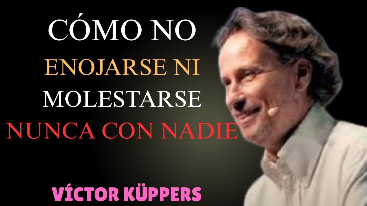 CÓMO NO ENOJARSE NI MOLESTARSE NUNCA CON NADIE | Victor kuppers