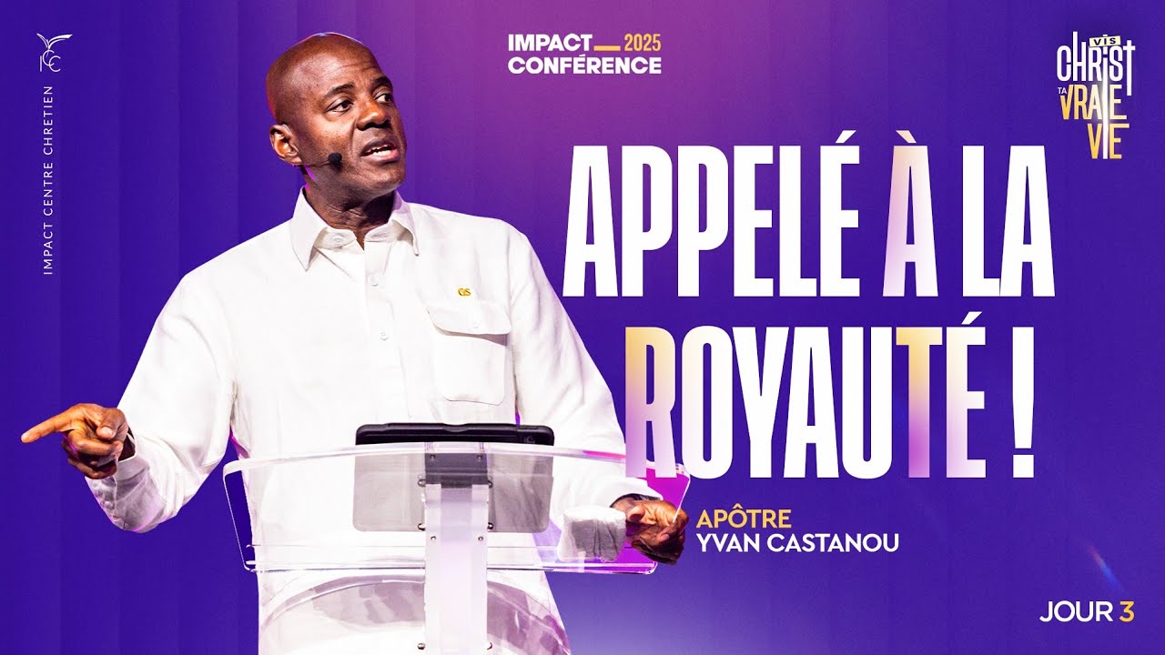 J3 - Appel&eacute; &agrave; la Royaut&eacute; ! - Impact Conf&eacute;rence 2025 - Ap&ocirc;tre Yves CASTANOU