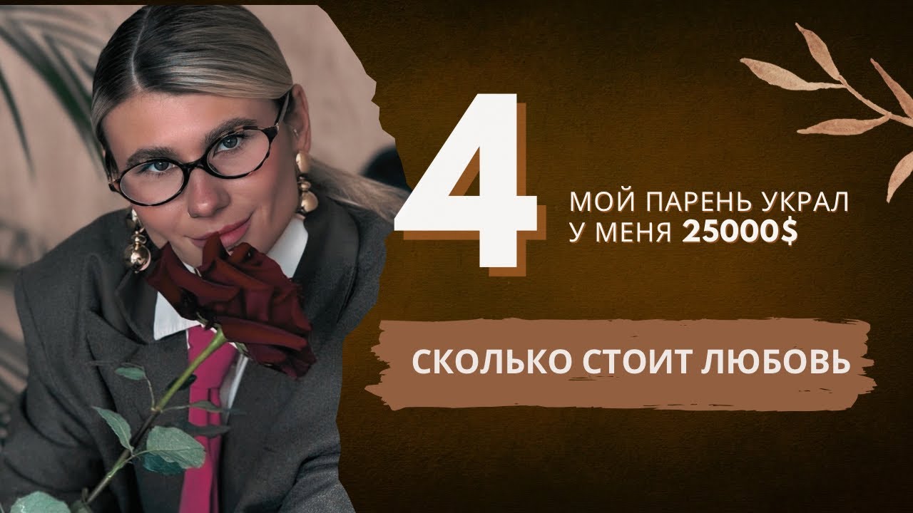 СКОЛЬКО СТОИТ ЛЮБОВЬ ИЛИ КАК МОЙ ПАРЕНЬ УКРАЛ У МЕНЯ 25 000$. ЧАСТЬ 4.