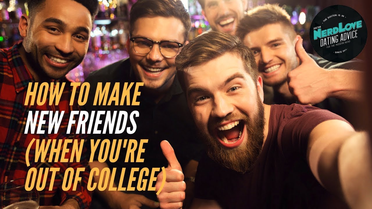 How To Make New Friends (When You're Out Of College) | Paging Dr. NerdLove