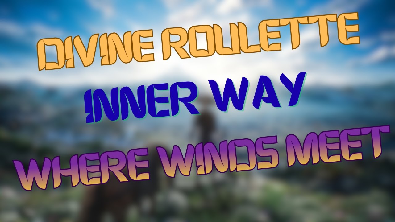HOW TO UNLOCK DIVINE ROULETTE INNER WAY | WHERE WINDS MEET GUIDE | 