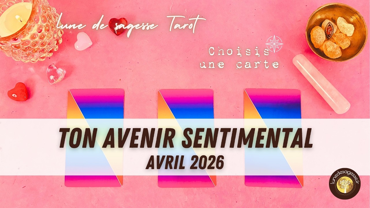 💞 TON AVENIR SENTIMENTAL - AVRIL 2026 🔮 Tirage sentimental &agrave; choix &middot; Guidance mensuelle