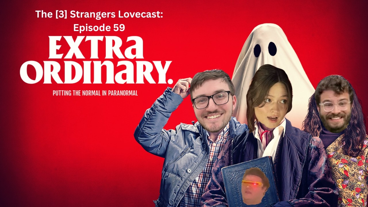 The [3] Strangers Lovecast | Episode 59: Extra Ordinary ft Caitlin Erin O'Neill