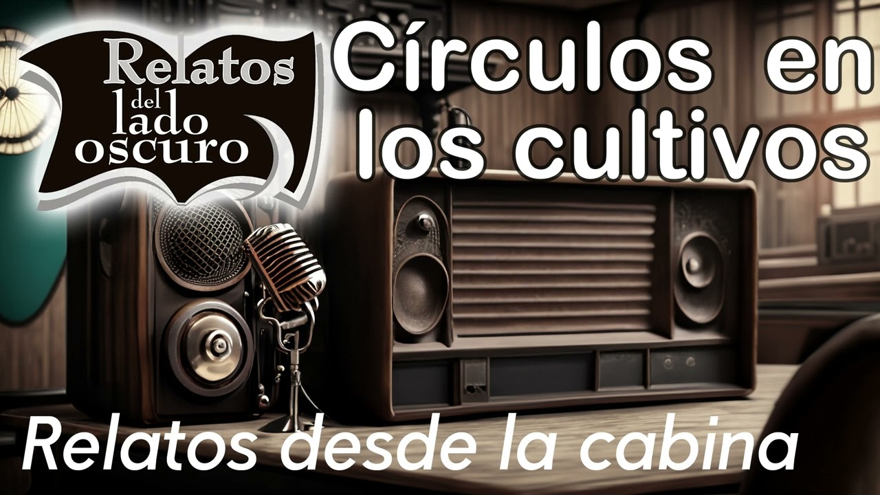 Círculos en los cultivos|Relato desde la cabina| Relatos del lado oscuro