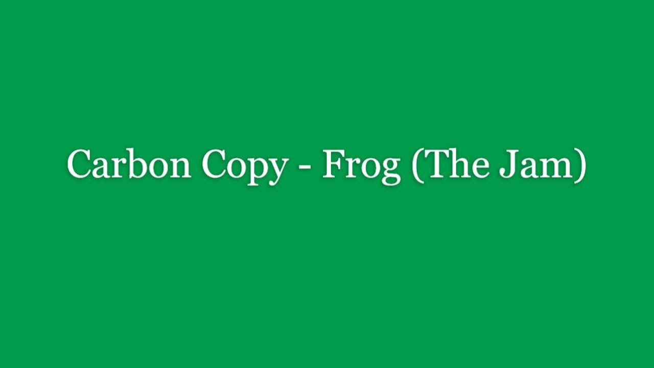 Carbon Copy - Frog (The Jam)