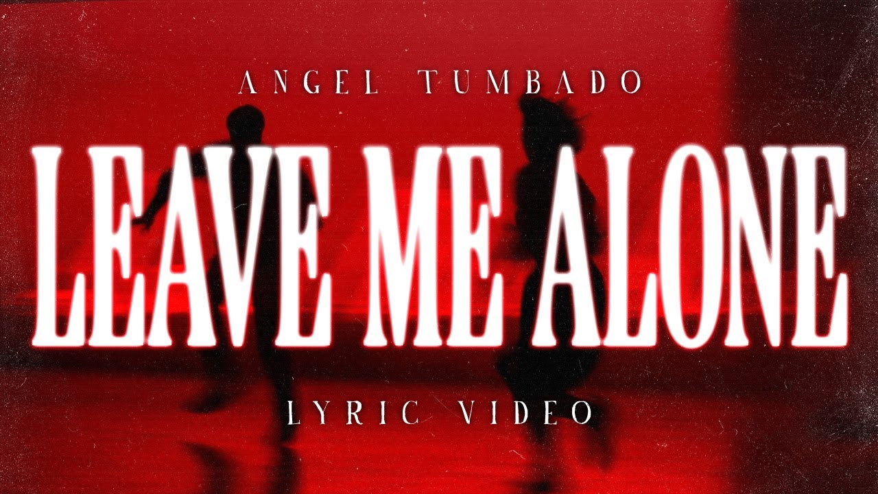 Angel Tumbado - Leave Me Alone [Lyric Video]