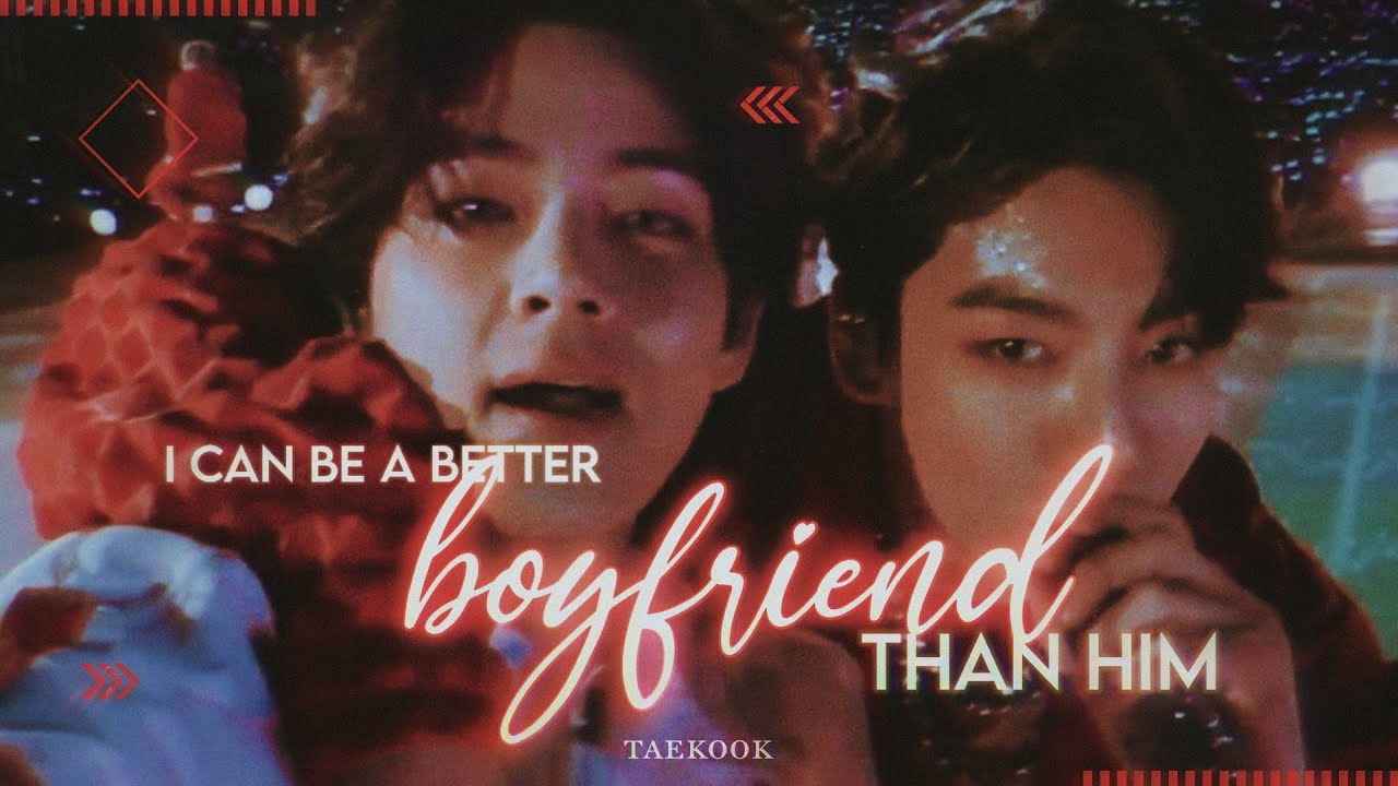 taekook ✗ better boyfriend than HIM