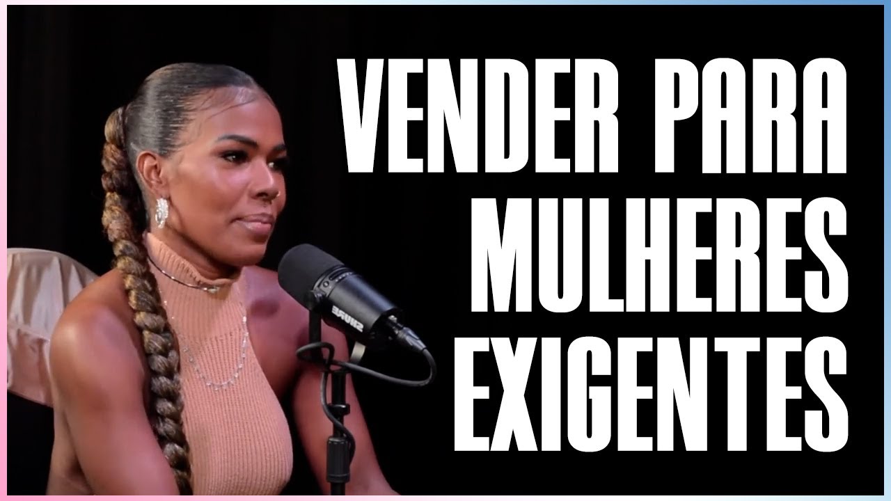 COMO REALMENTE VENDER PARA MULHERES EXIGENTES?