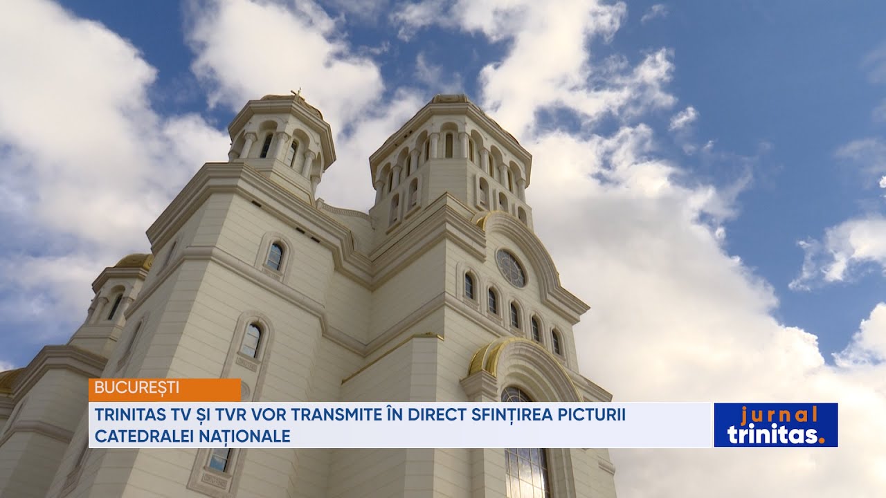 TRINITAS TV și TVR vor transmite &icirc;n direct sfințirea picturii Catedralei Naționale