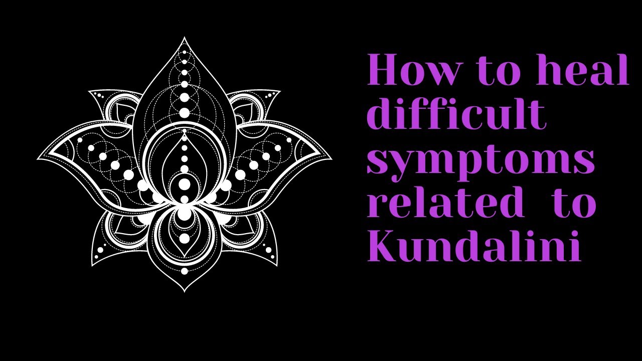 How to heal and integrate Kundalini energy and difficult symptoms
