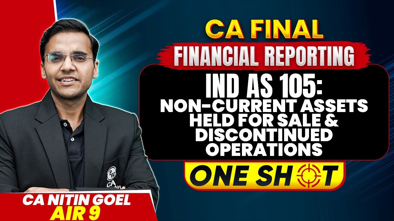 CA Final FR: Ind AS 105 | Non-Current Assets Held For Sale | One Shot | CA Nitin Goel Sir (AIR 9)