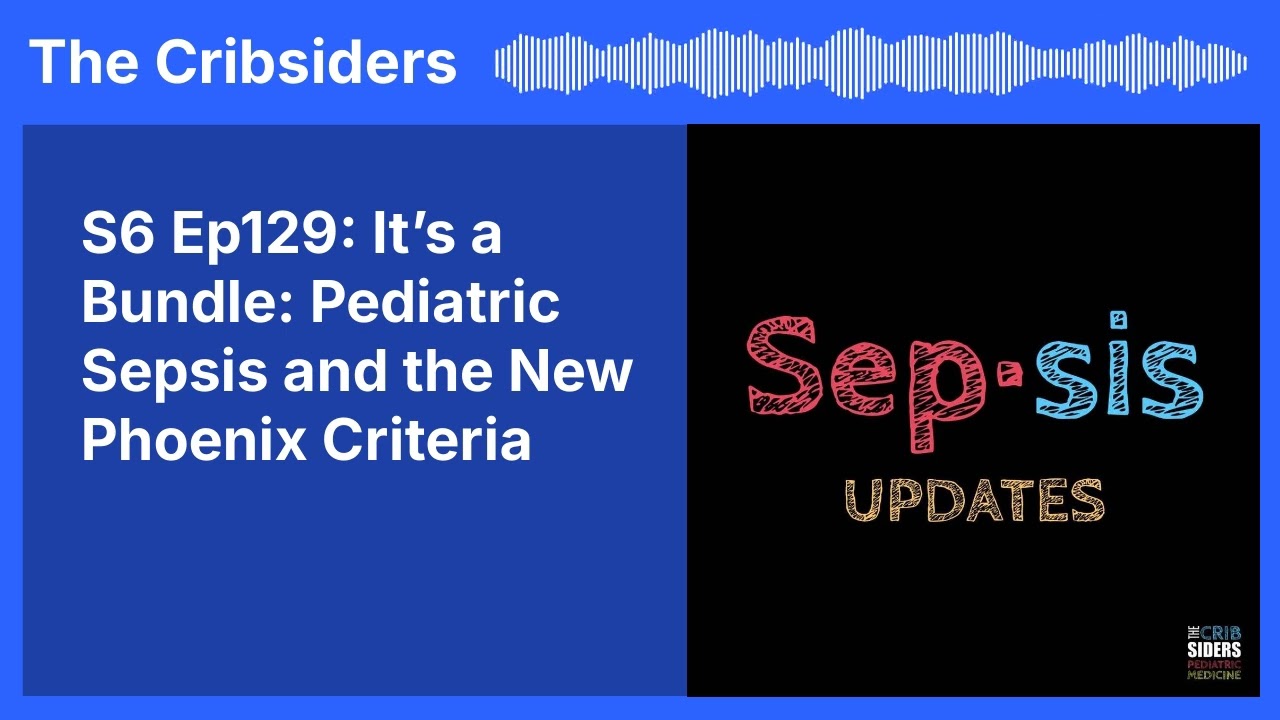S6 Ep129: It’s a Bundle: Pediatric Sepsis and the New Phoenix Criteria | The Cribsiders