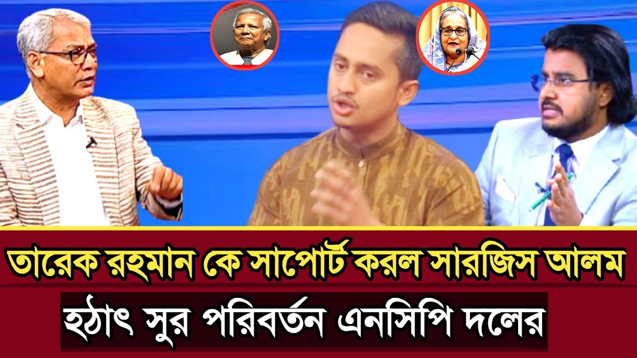 তারেক রহমান কে সাপোর্ট করল সারজিস আলম হঠাৎ সুর পরিবর্তন এনসিপির | Sarjis Alam talk show 