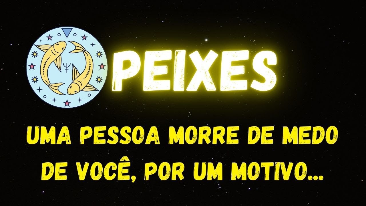 ♓️PEIXES🤔 UMA PESSOA MORRE DE MEDO DE VOCÊ, POR UM MOTIVO...