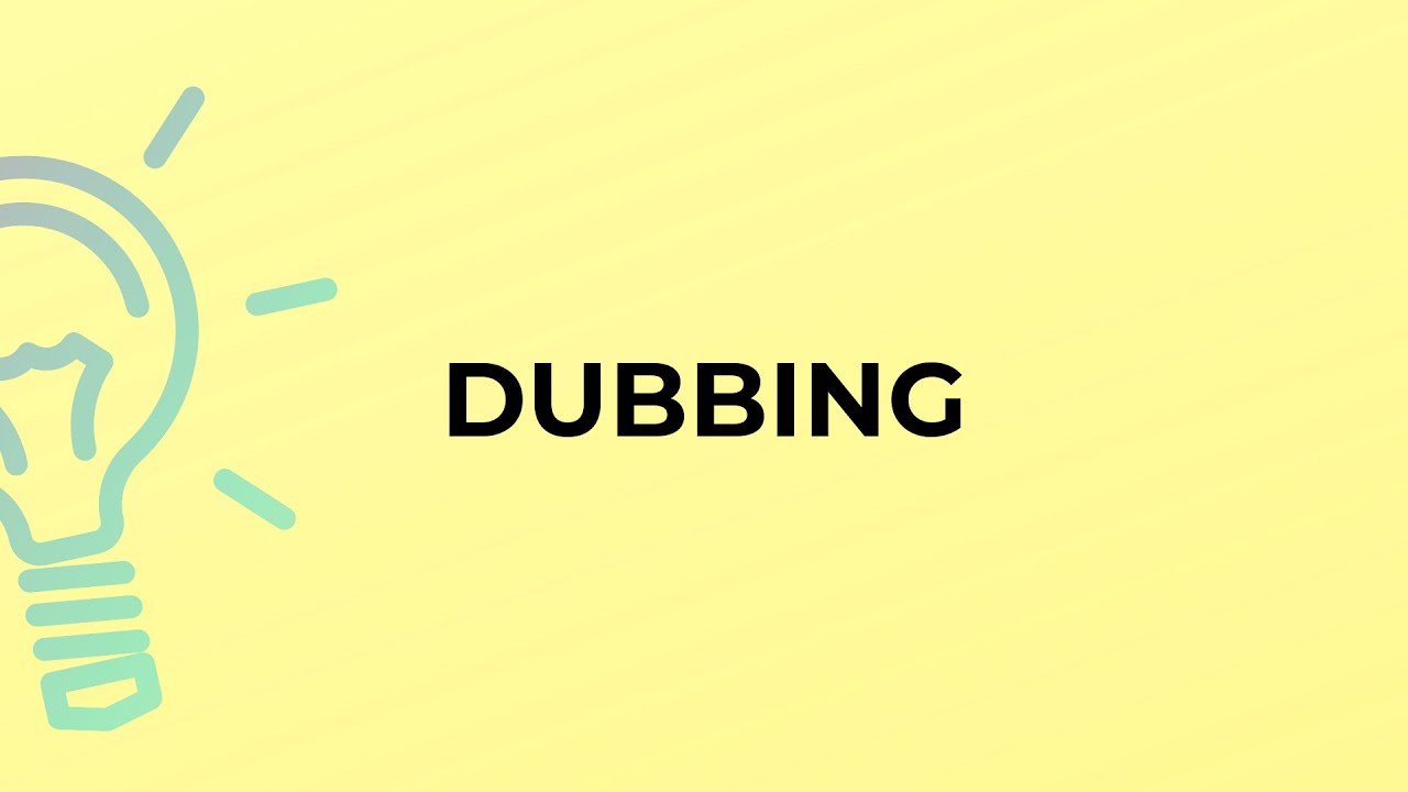 What is the meaning of the word DUBBING?