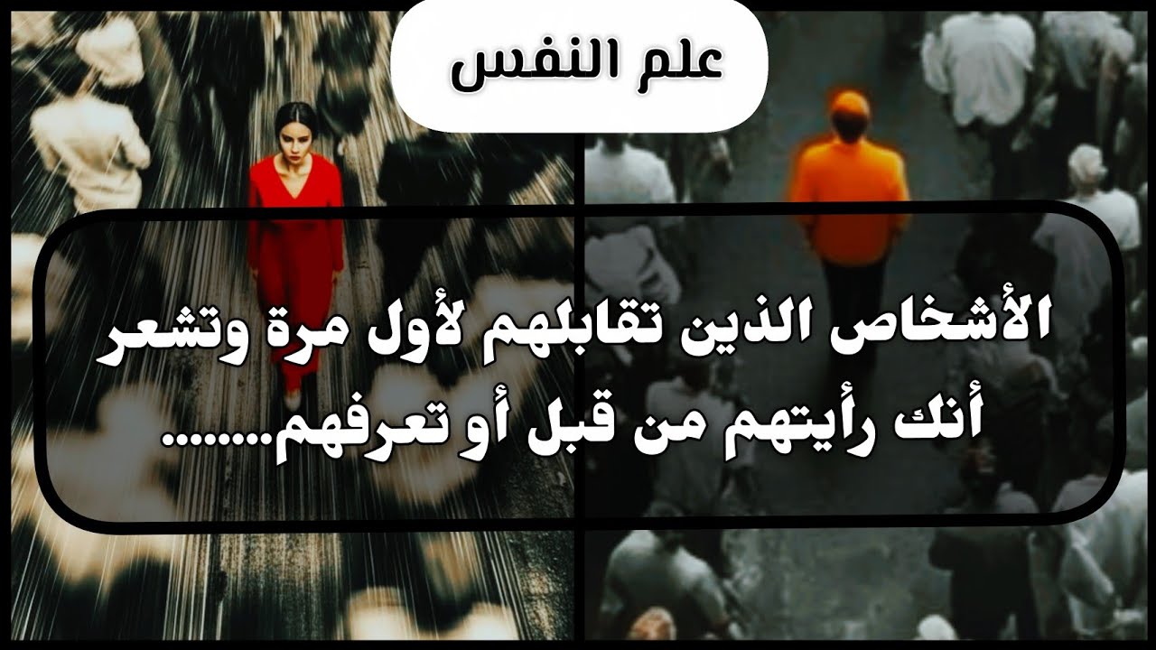 الأشخاص الذين تقابلهم لأول مرة وتشعر أنك رأيتهم من قبل أو تعرفهم منذ سنوات هم فى علم النفس