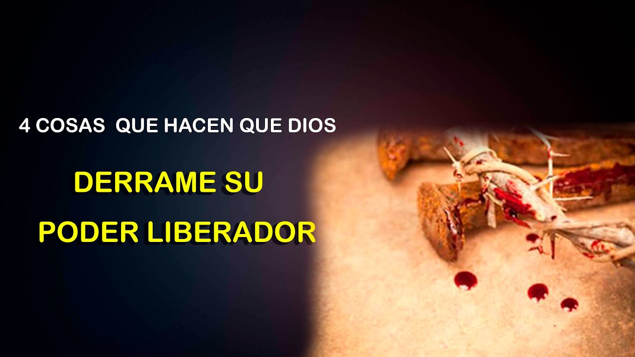 4 COSAS QUE HACEN QUE DIOS DERRAME SU PODER LIBERADOR