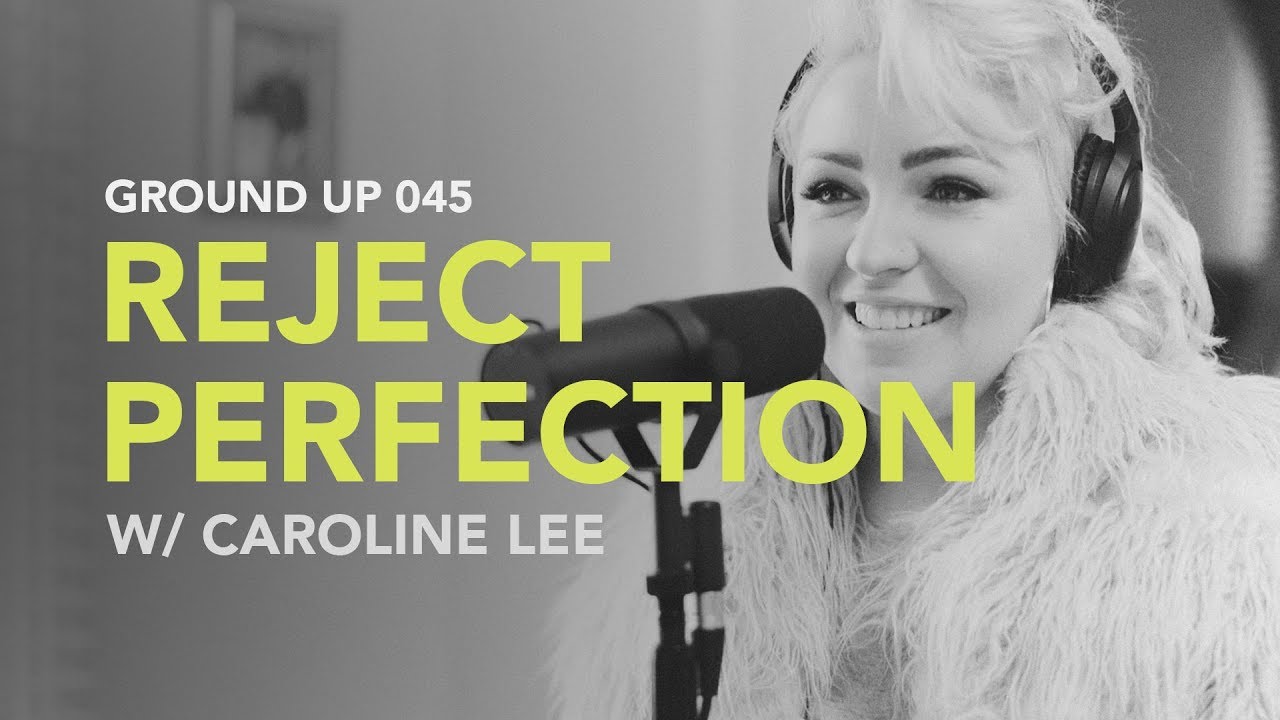 Ground Up 045 - Reject Perfection w/ Caroline Lee