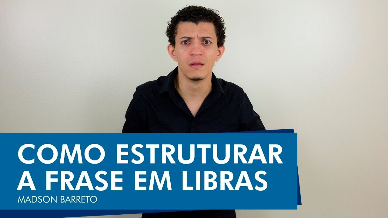 Como Montar Frases em Libras - Madson Barreto - Universidade da Libras (Unilibras)