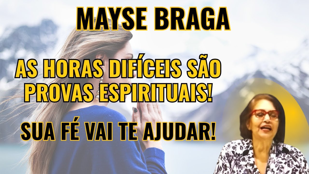 AS HORAS MAIS DIFÍCEIS NÃO SÃO CASTIGOS! – SÃO PROVAS ESPIRITUAIS! – ENTENDA COM MAYSE BRAGA.