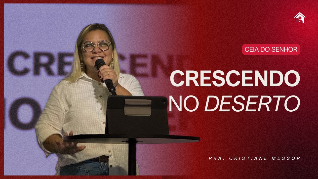 Crescendo no deserto | Pra. Criatiane Messor | Ceia do Senhor