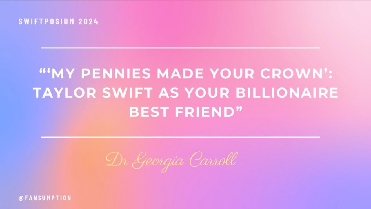 Swiftposium Keynote: My Pennies Made Your Crown - Taylor Swift as Your Billionaire Best Friend