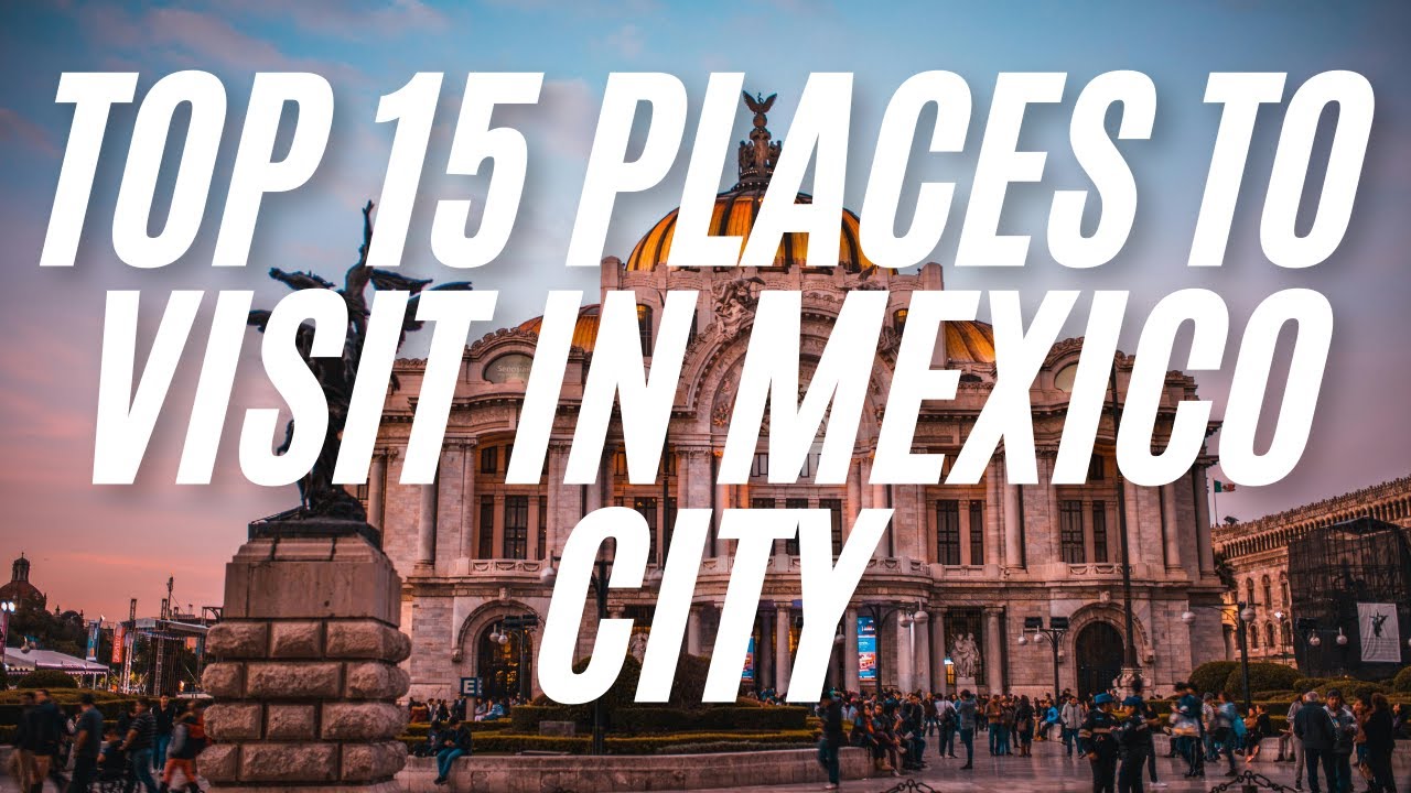 Top 15 Places to Visit in Mexico City